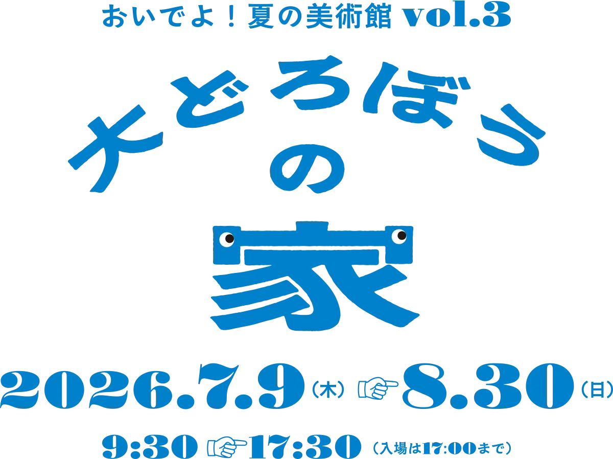 おいでよ！夏の美術館vol.3 大どろぼうの家